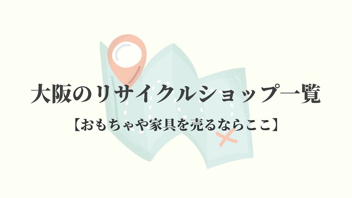 大阪のリサイクルショップ一覧 おもちゃや家具を売るならここ リサイクルショップブログ