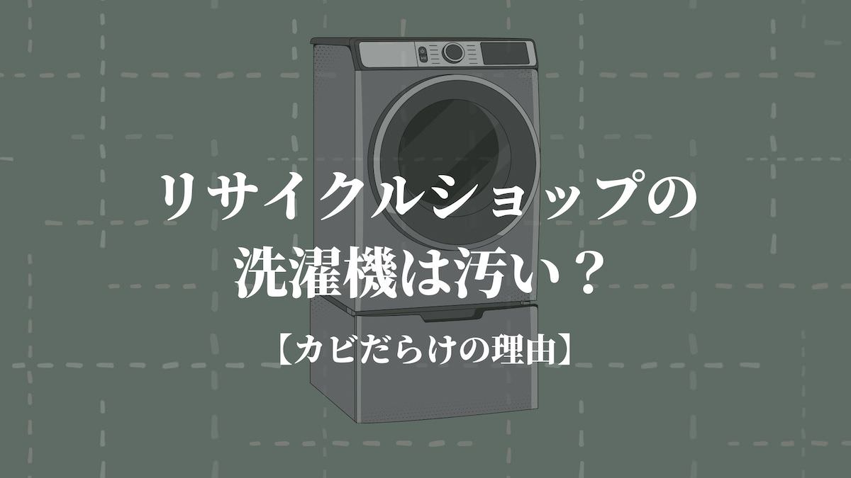 リサイクルショップの洗濯機は汚い？【カビだらけの理由】