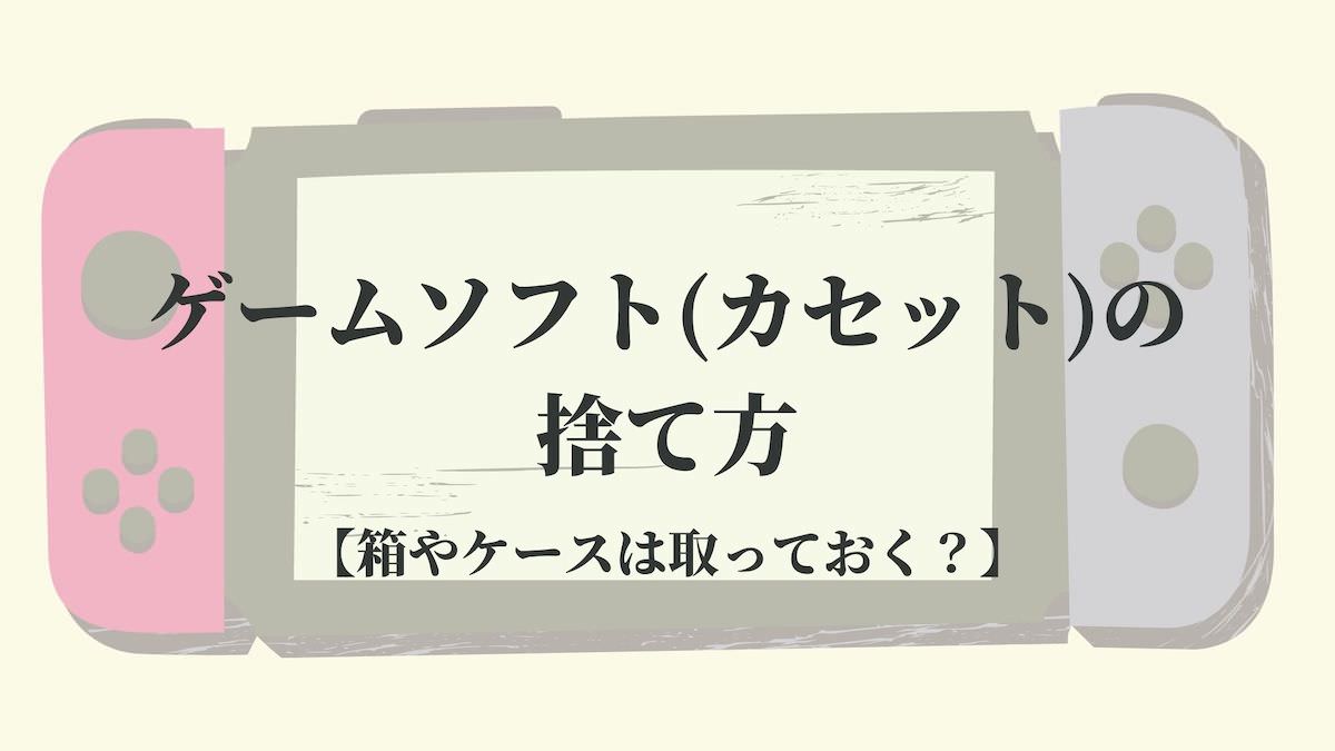 ゲームソフト カセット の捨て方 箱やケースは取っておく リサイクルショップブログ